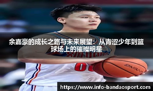 余嘉豪的成长之路与未来展望:从青涩少年到篮球场上的璀璨明星