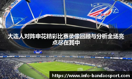 大连人对阵申花精彩比赛录像回顾与分析全场亮点尽在其中