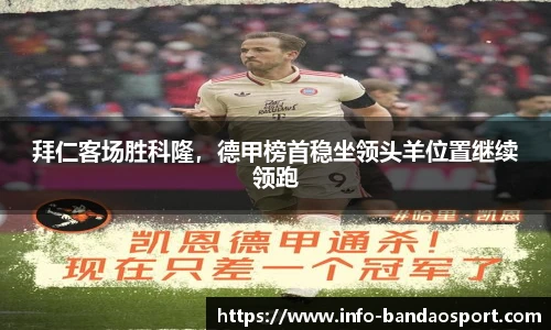 拜仁客场胜科隆,德甲榜首稳坐领头羊位置继续领跑