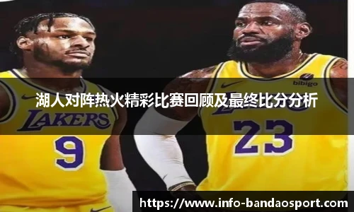 湖人对阵热火精彩比赛回顾及最终比分分析